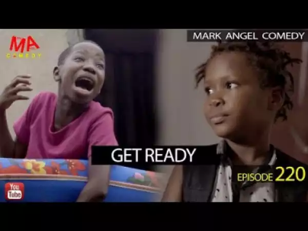 VIDEO: Mark Angel Comedy – GET READY (Episode 220)
